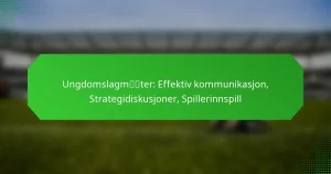 Ungdomslagmøter: Effektiv kommunikasjon, Strategidiskusjoner, Spillerinnspill