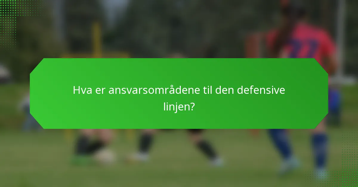Hva er ansvarsområdene til den defensive linjen?