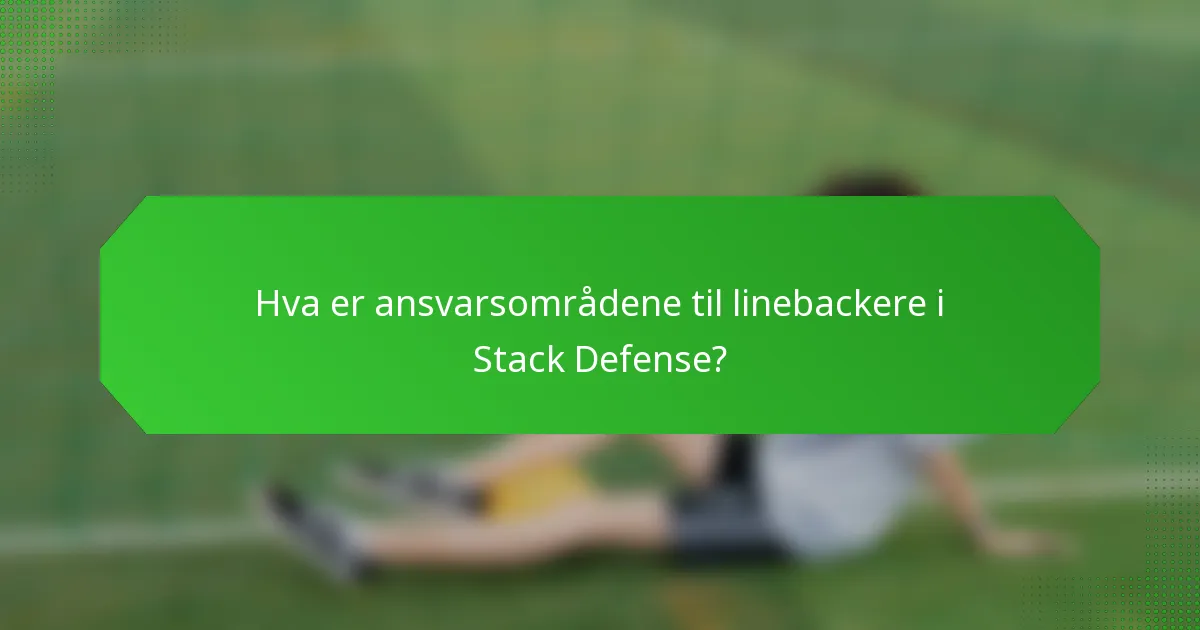 Hva er ansvarsområdene til linebackere i Stack Defense?