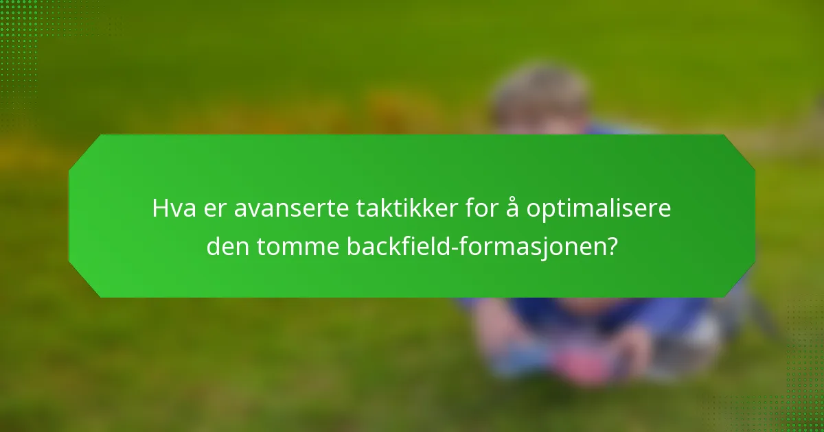 Hva er avanserte taktikker for å optimalisere den tomme backfield-formasjonen?