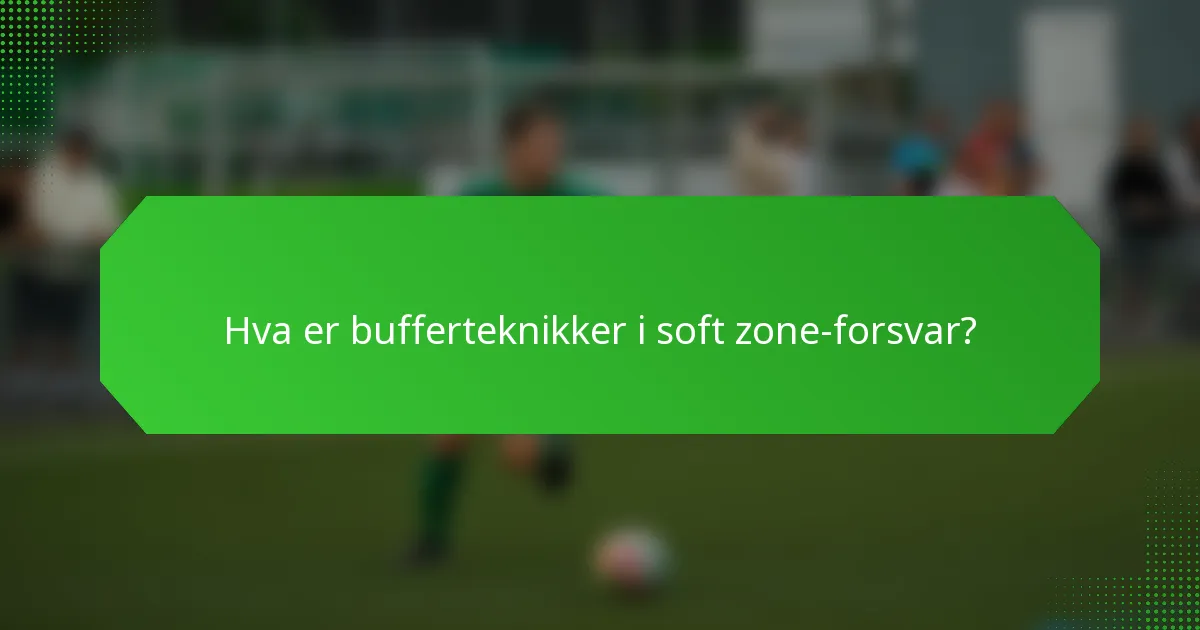 Hva er bufferteknikker i soft zone-forsvar?