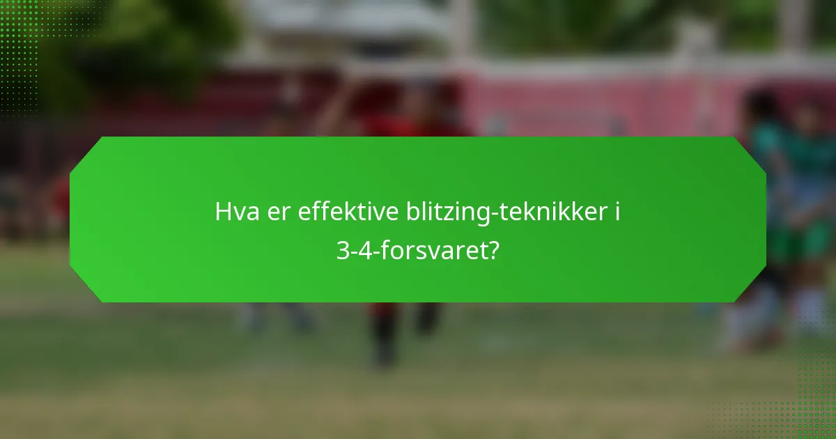 Hva er effektive blitzing-teknikker i 3-4-forsvaret?