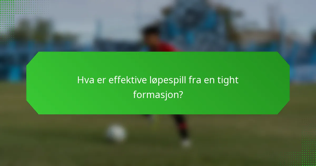 Hva er effektive løpespill fra en tight formasjon?