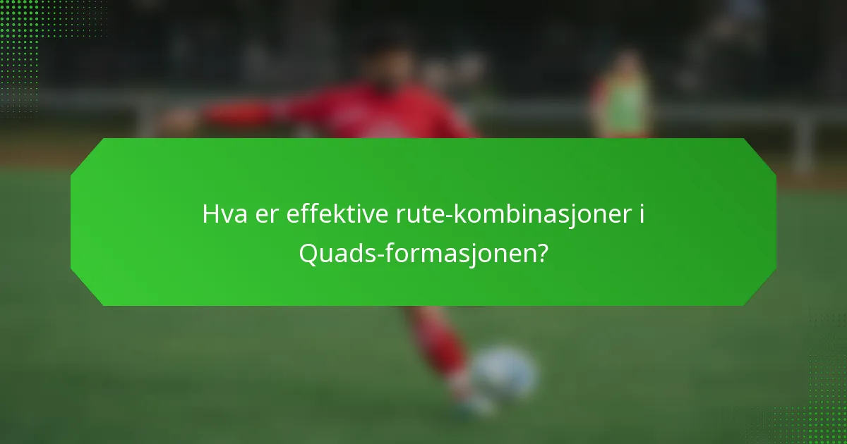 Hva er effektive rute-kombinasjoner i Quads-formasjonen?