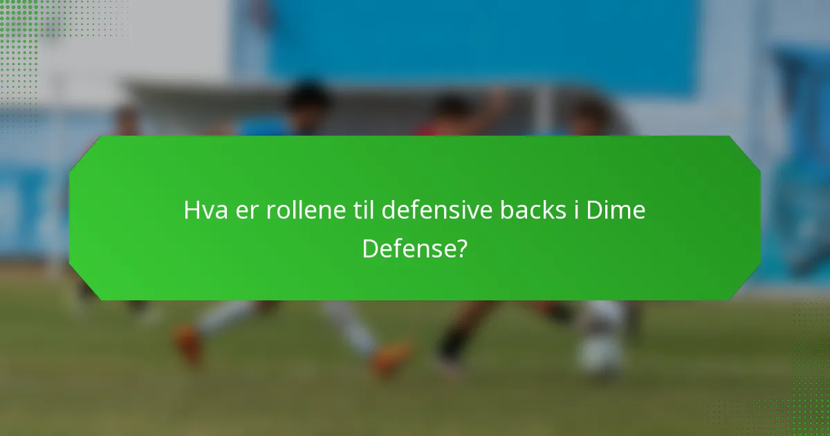 Hva er rollene til defensive backs i Dime Defense?