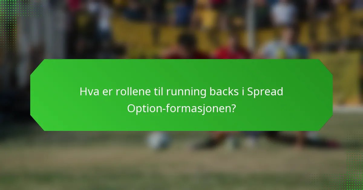 Hva er rollene til running backs i Spread Option-formasjonen?