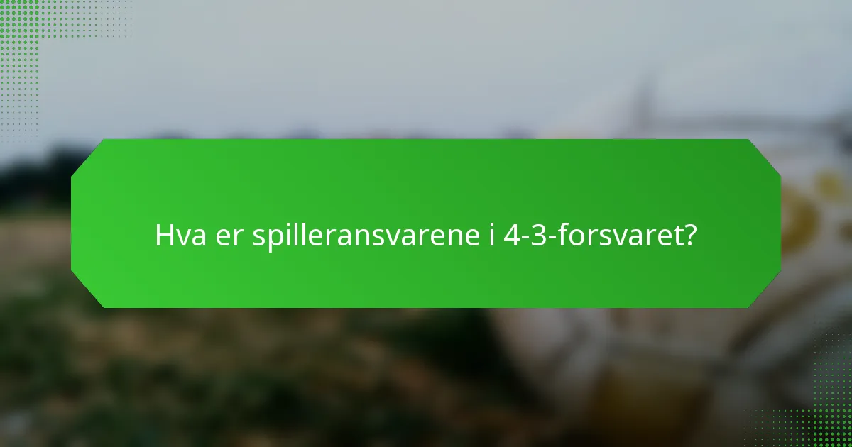 Hva er spilleransvarene i 4-3-forsvaret?
