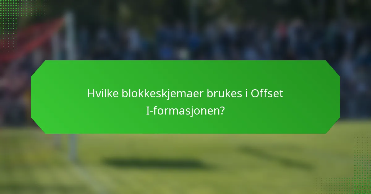Hvilke blokkeskjemaer brukes i Offset I-formasjonen?