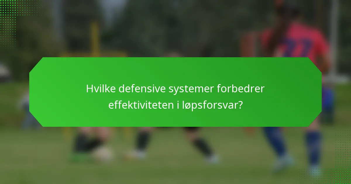 Hvilke defensive systemer forbedrer effektiviteten i løpsforsvar?