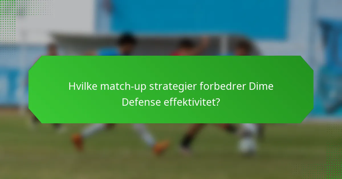 Hvilke match-up strategier forbedrer Dime Defense effektivitet?