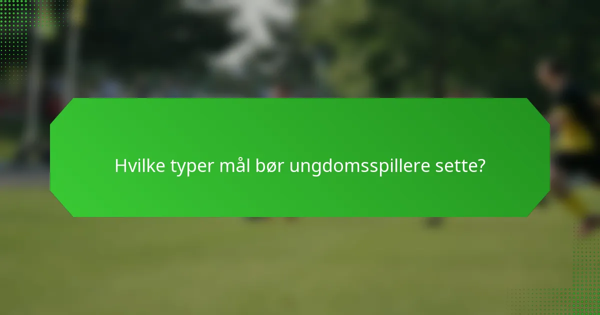 Hvilke typer mål bør ungdomsspillere sette?