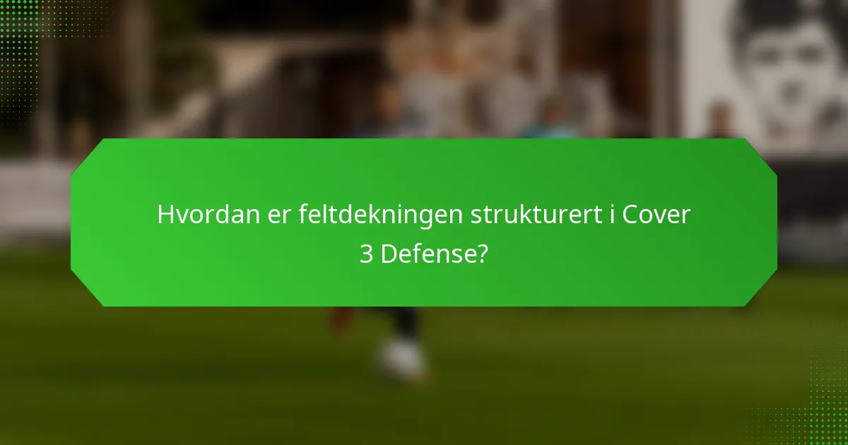 Hvordan er feltdekningen strukturert i Cover 3 Defense?
