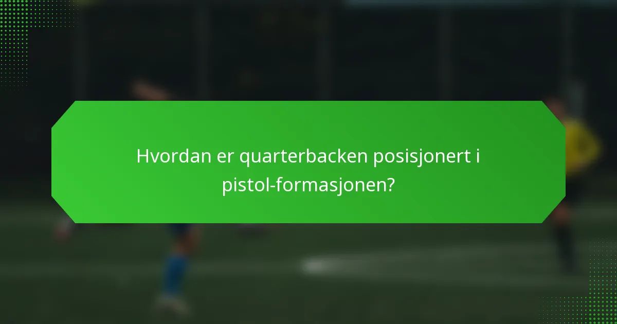 Hvordan er quarterbacken posisjonert i pistol-formasjonen?