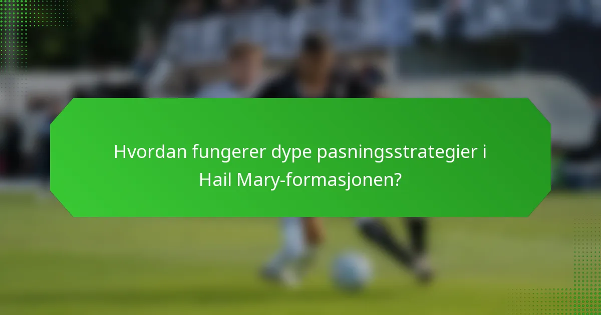 Hvordan fungerer dype pasningsstrategier i Hail Mary-formasjonen?