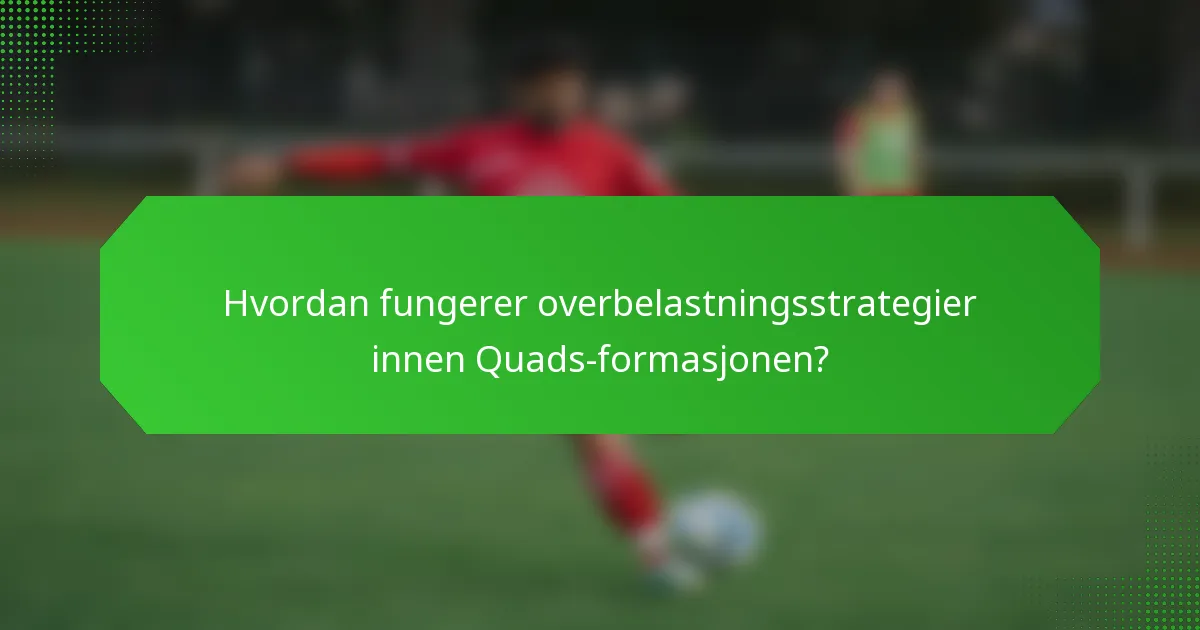 Hvordan fungerer overbelastningsstrategier innen Quads-formasjonen?