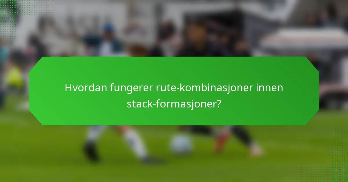 Hvordan fungerer rute-kombinasjoner innen stack-formasjoner?