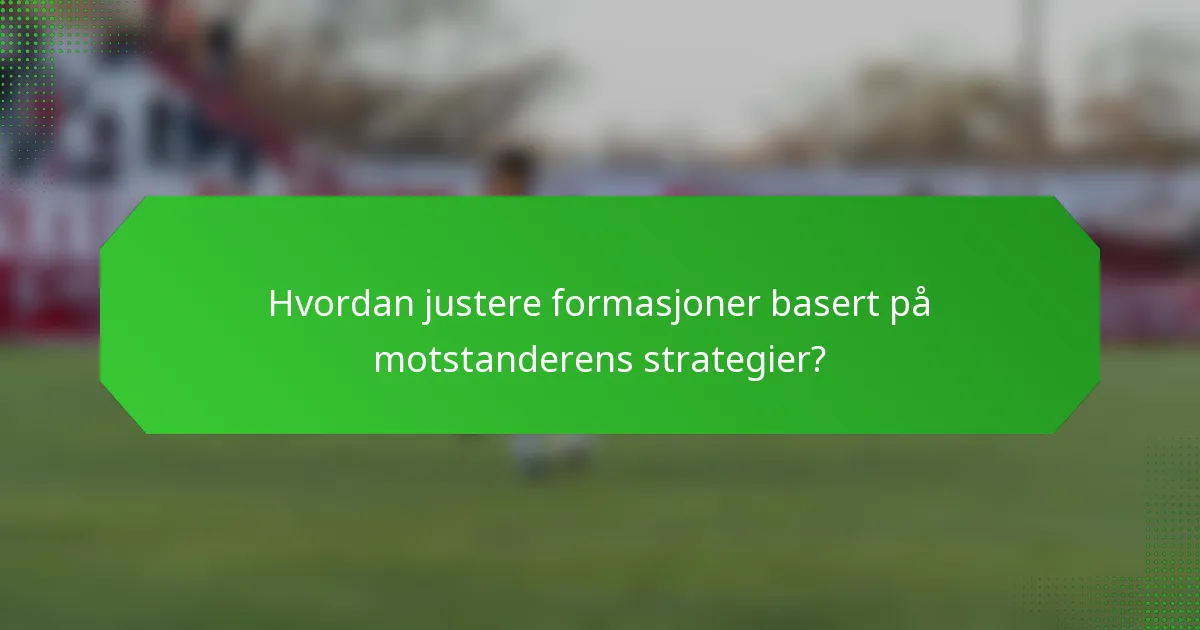 Hvordan justere formasjoner basert på motstanderens strategier?
