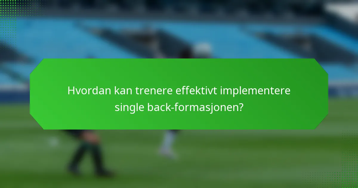 Hvordan kan trenere effektivt implementere single back-formasjonen?