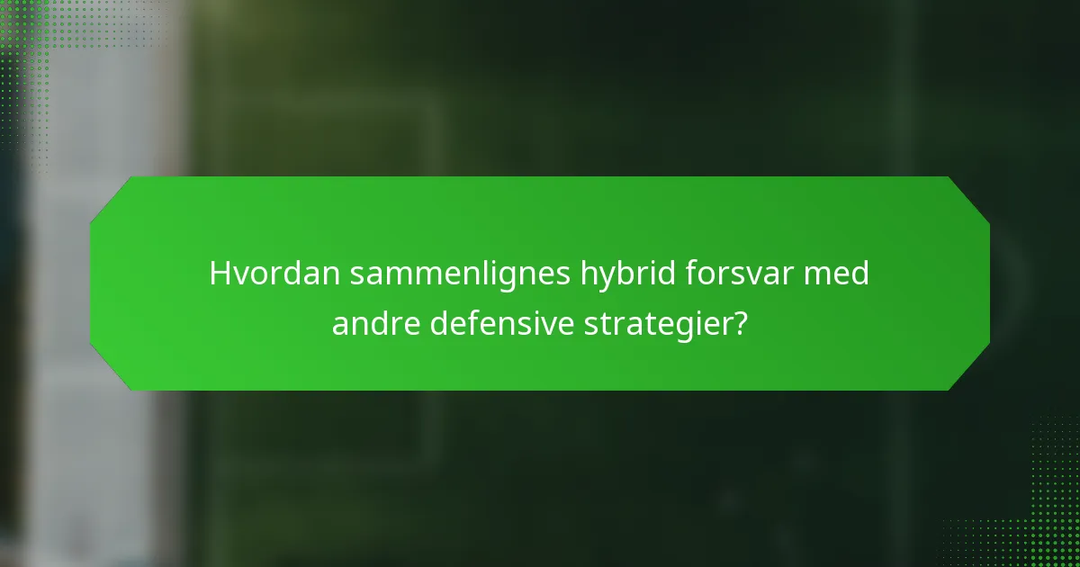 Hvordan sammenlignes hybrid forsvar med andre defensive strategier?