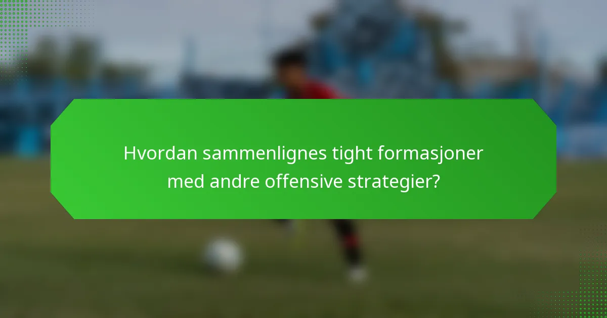 Hvordan sammenlignes tight formasjoner med andre offensive strategier?