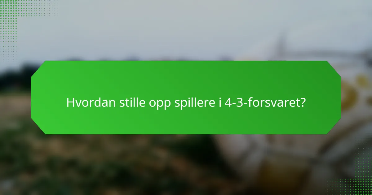 Hvordan stille opp spillere i 4-3-forsvaret?