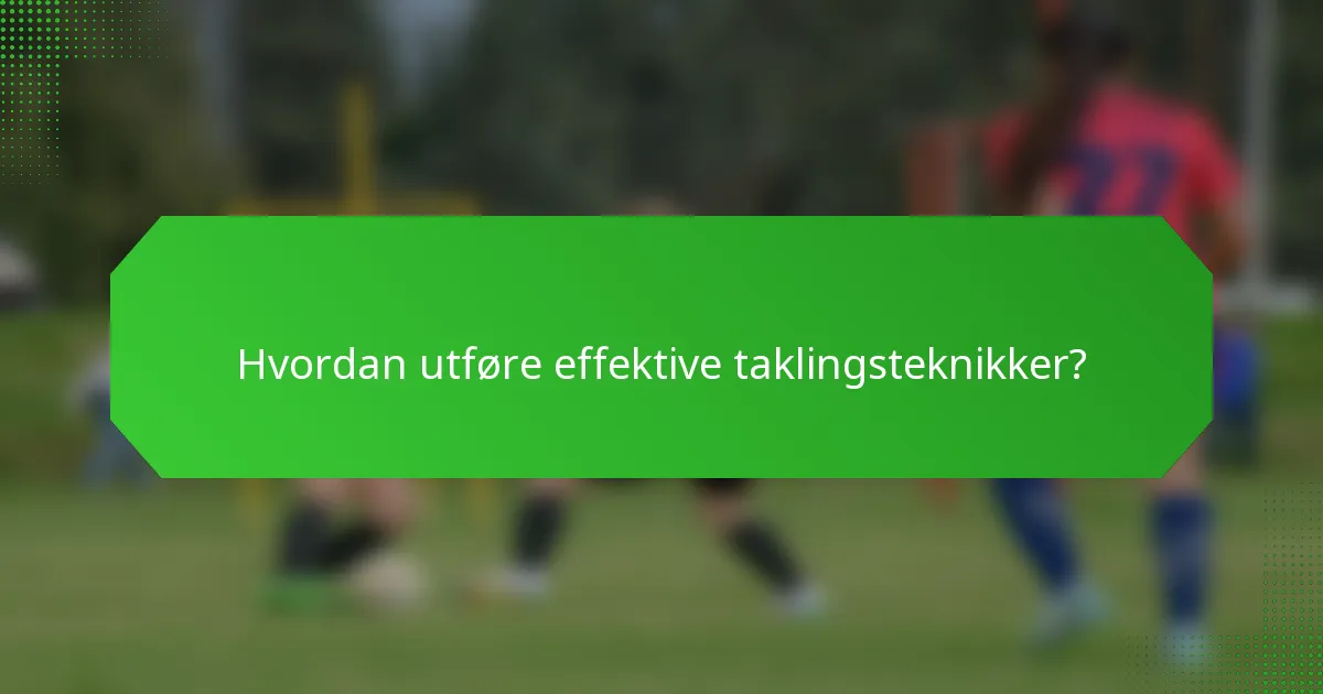 Hvordan utføre effektive taklingsteknikker?