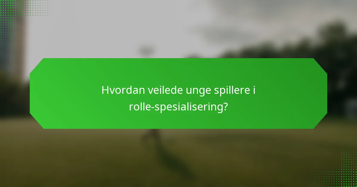 Hvordan veilede unge spillere i rolle-spesialisering?
