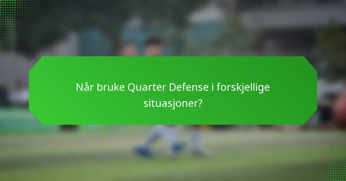 Når bruke Quarter Defense i forskjellige situasjoner?