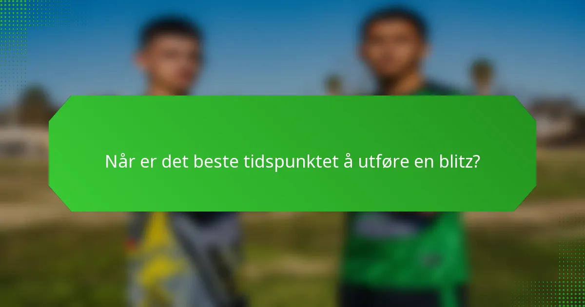 Når er det beste tidspunktet å utføre en blitz?